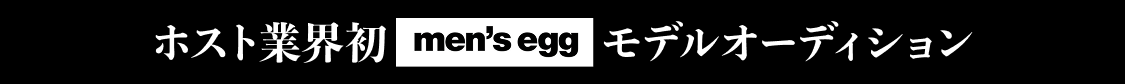 ホスト業界初 men's egg専属モデルオーディション